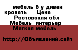  мебель б/у диван.кровать.  › Цена ­ 8 000 - Ростовская обл. Мебель, интерьер » Мягкая мебель   